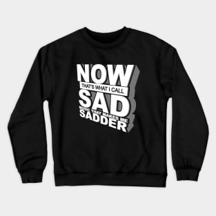 Now That's What I Call Sad Music That Makes Me Sadder Crewneck Sweatshirt
